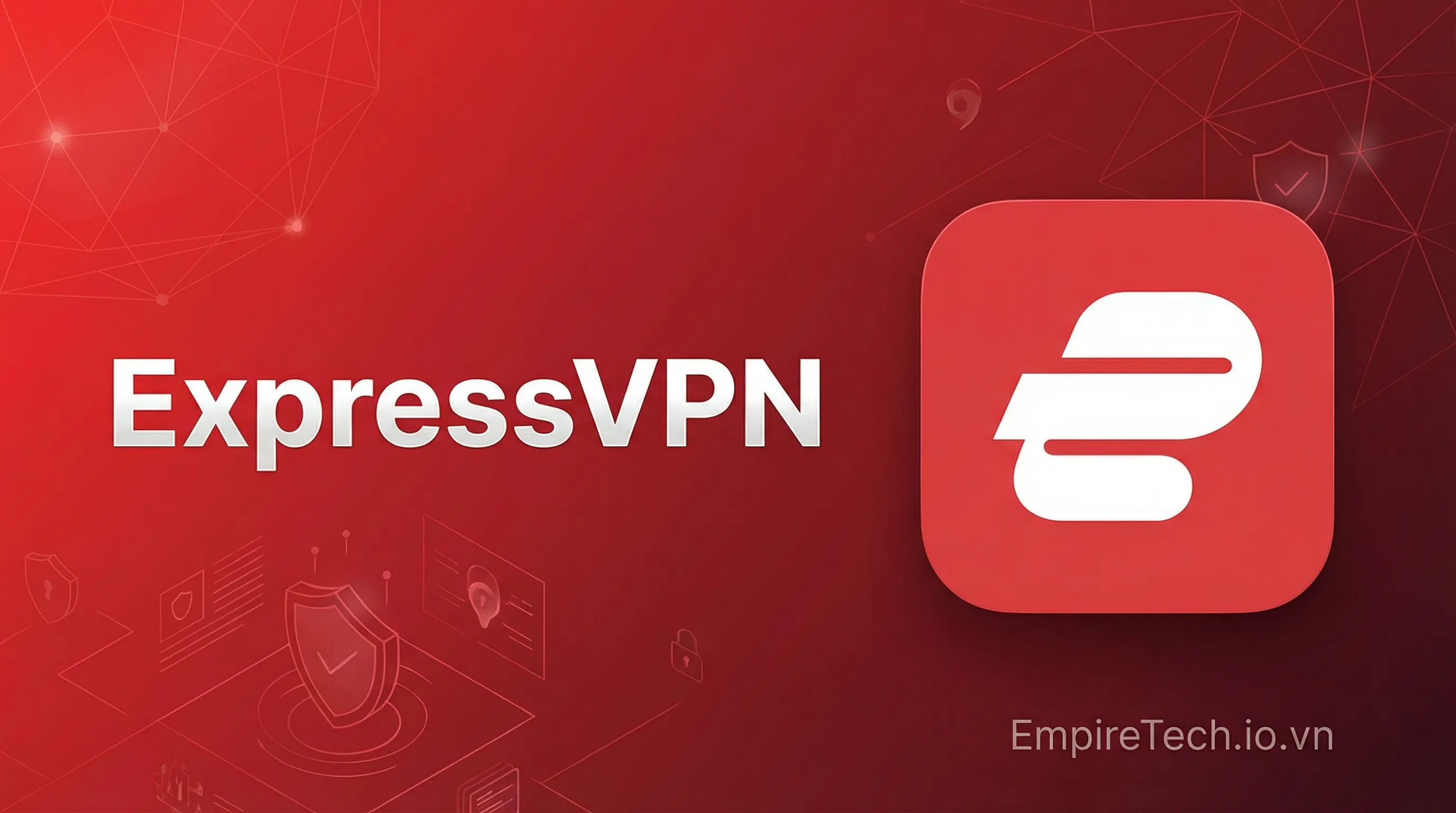 Express VPN - Tài khoản tạo sẵn - Mua Express VPN - Tài khoản tạo sẵn giá rẻ uy tín tại EmpireTech